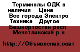 Терминалы ОДК в наличии. › Цена ­ 999 - Все города Электро-Техника » Другое   . Башкортостан респ.,Мечетлинский р-н